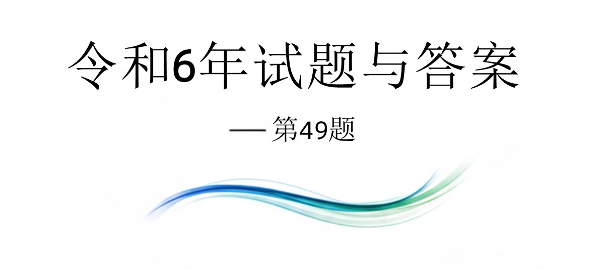 令和6年试题与答案——第49题